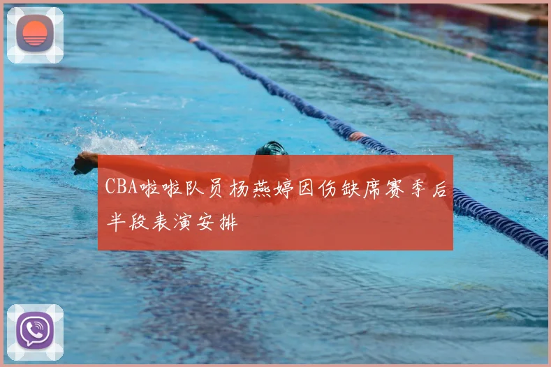 CBA啦啦队员杨燕婷因伤缺席赛季后半段表演安排