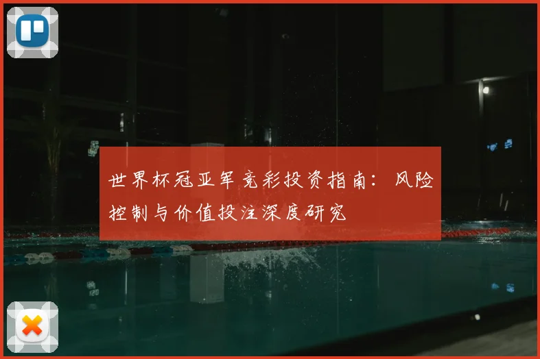 世界杯冠亚军竞彩投资指南：风险控制与价值投注深度研究
