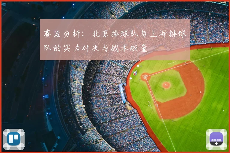 赛后分析：北京排球队与上海排球队的实力对决与战术较量