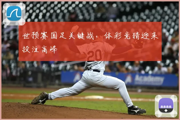世预赛国足关键战，体彩竞猜迎来投注高峰