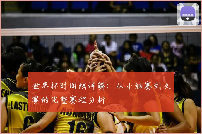 世界杯时间线详解：从小组赛到决赛的完整赛程分析