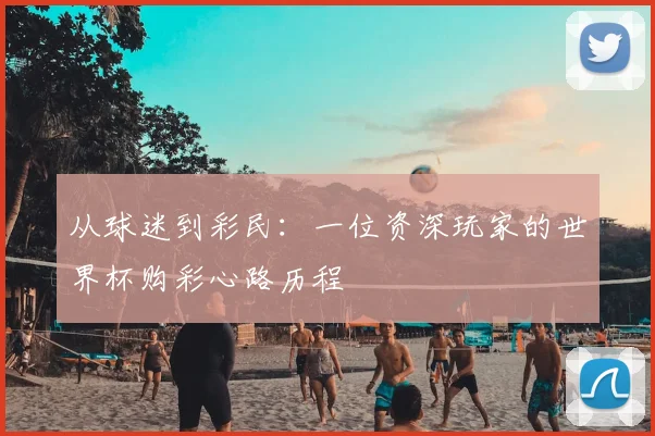 从球迷到彩民：一位资深玩家的世界杯购彩心路历程