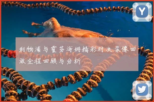 利物浦与霍芬海姆精彩对决录像回放全程回顾与分析