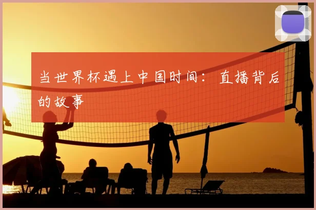 当世界杯遇上中国时间：直播背后的故事