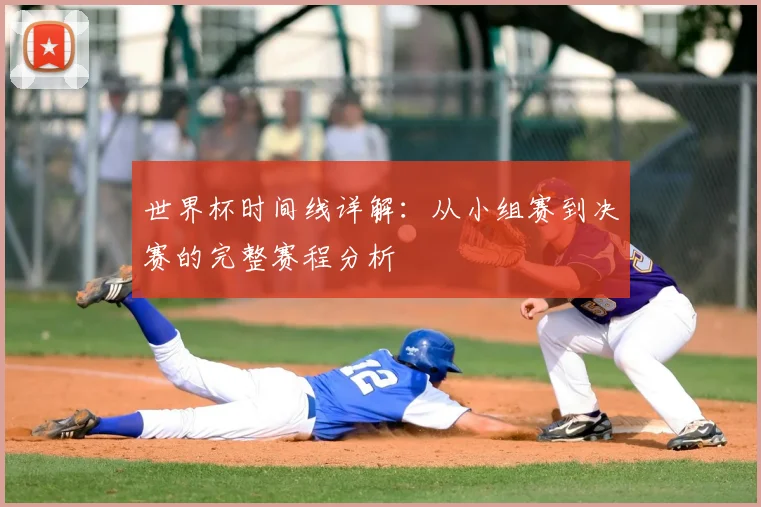 世界杯时间线详解：从小组赛到决赛的完整赛程分析
