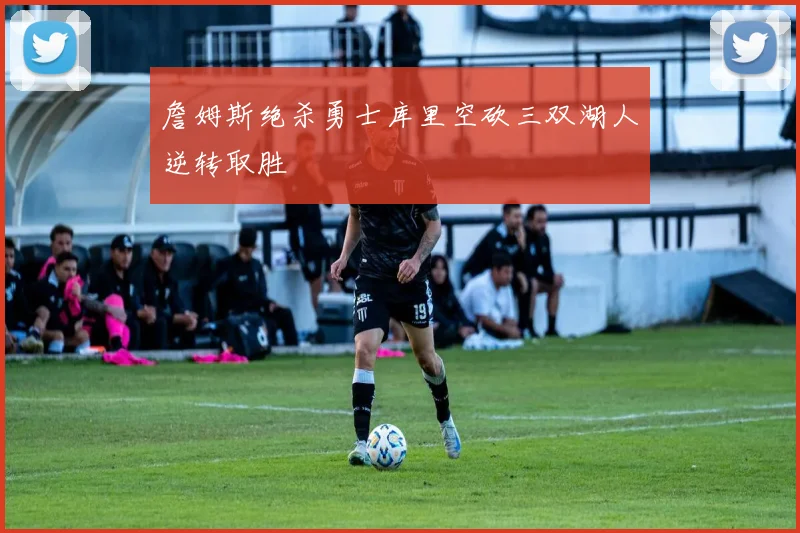詹姆斯绝杀勇士库里空砍三双湖人逆转取胜